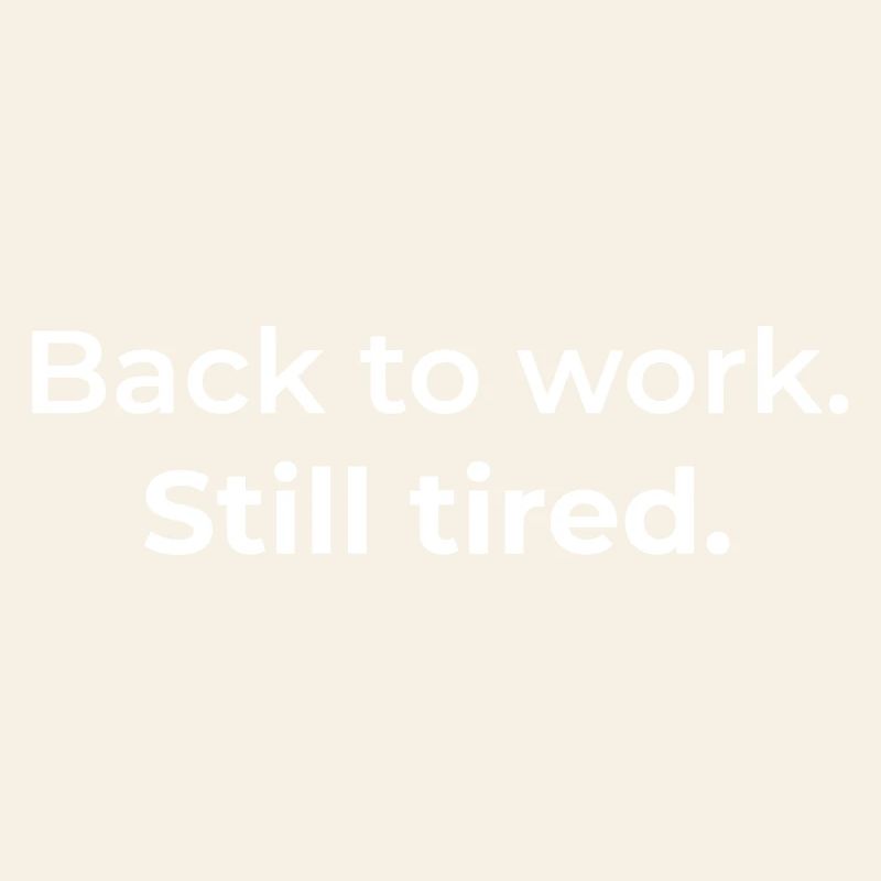 Back to work. Still tired.