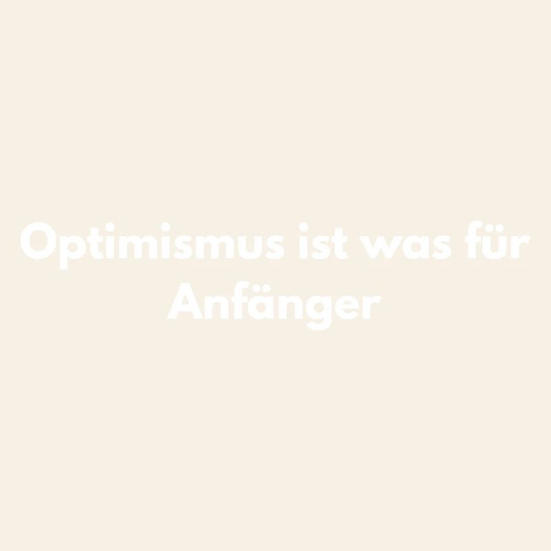 Optimismus? Anfänger – Sarkastisch
