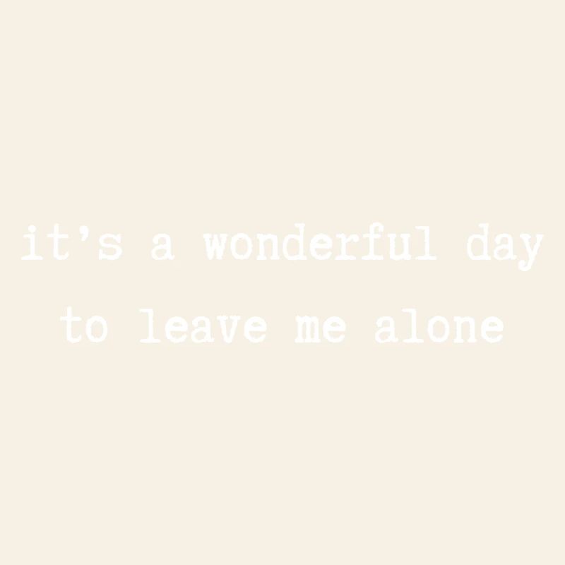It's a wonderful day to leave me alone