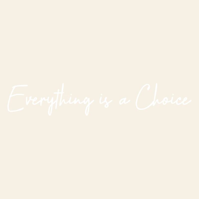 Everything is a choice