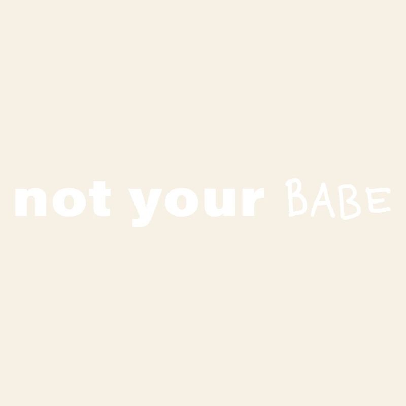 Not Your Babe. Minimal Statement Spruch