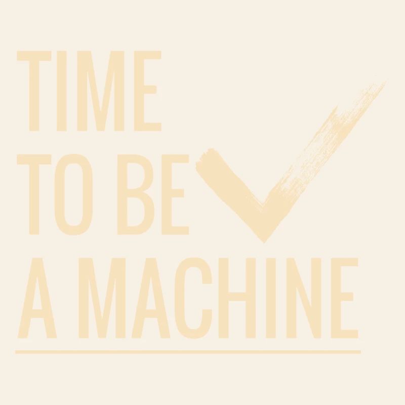 Time to be a machine