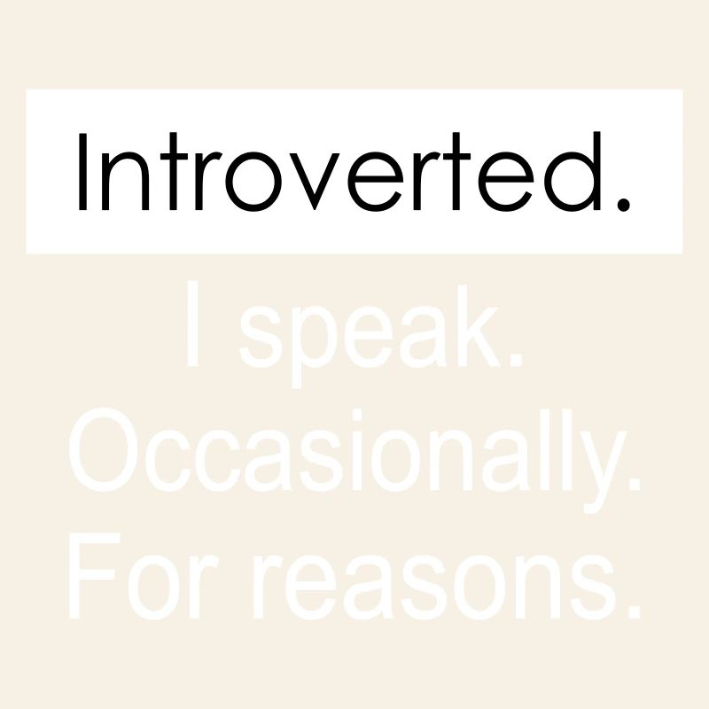 Introverti. Je parle parfois pour des raisons.