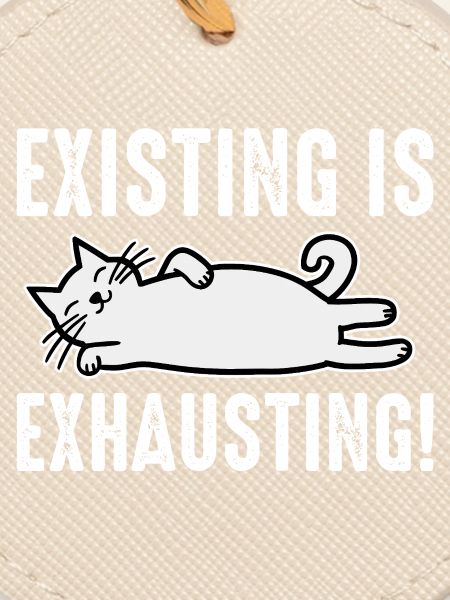 Existing Is Exhausting