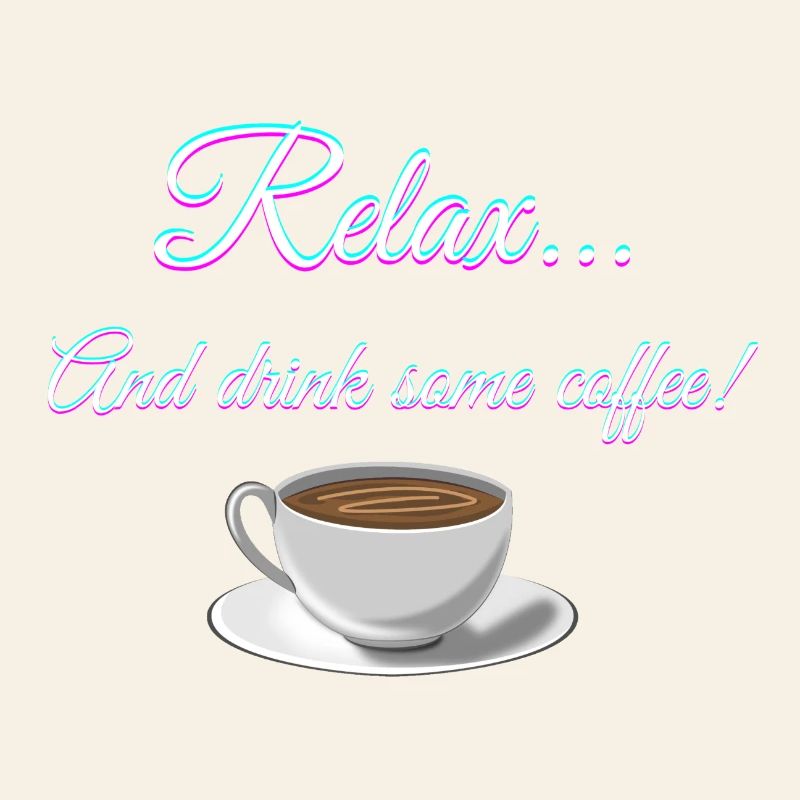 Relax... And drink some coffee!
