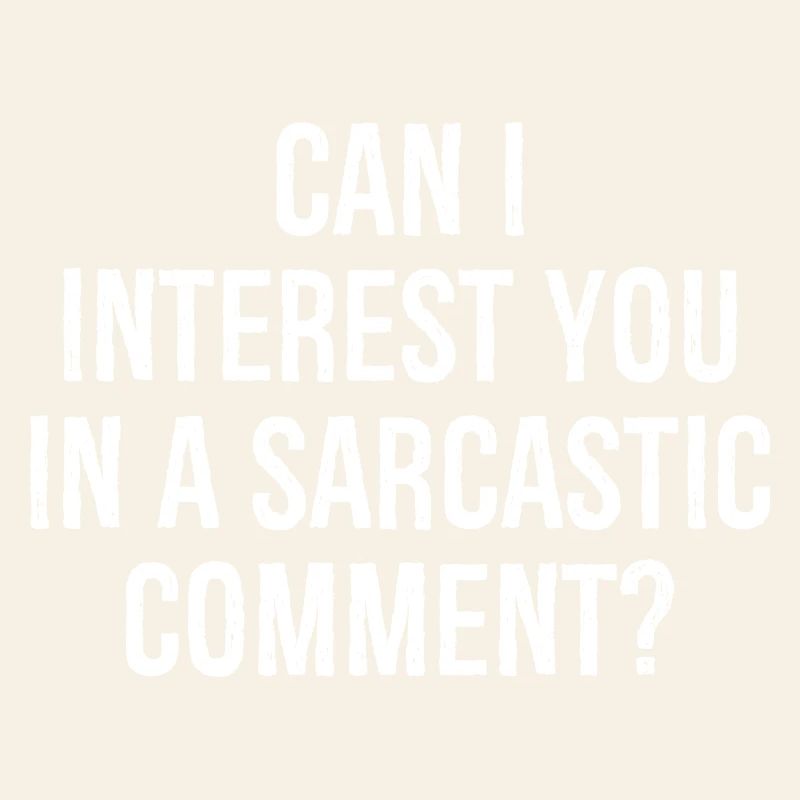 can I Interest you In a sarcastic comment funny
