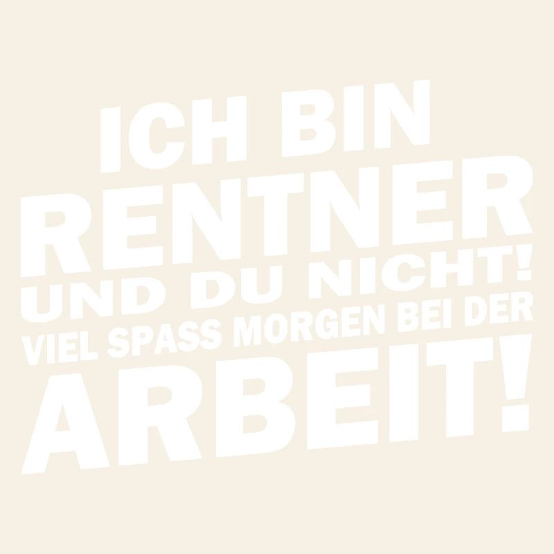 Ich bin in Rente... viel Spaß bei der Arbeit