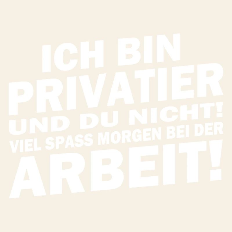 Ich bin Privatier... viel Spaß bei der Arbeit!