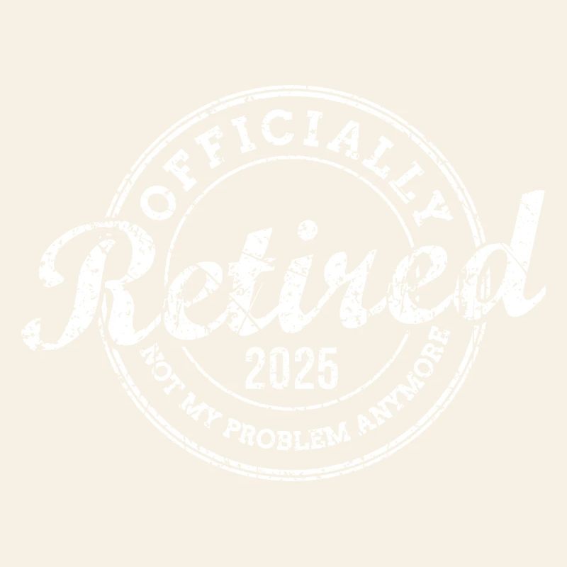 Officially Retired 2025 Not My Problem Anymore