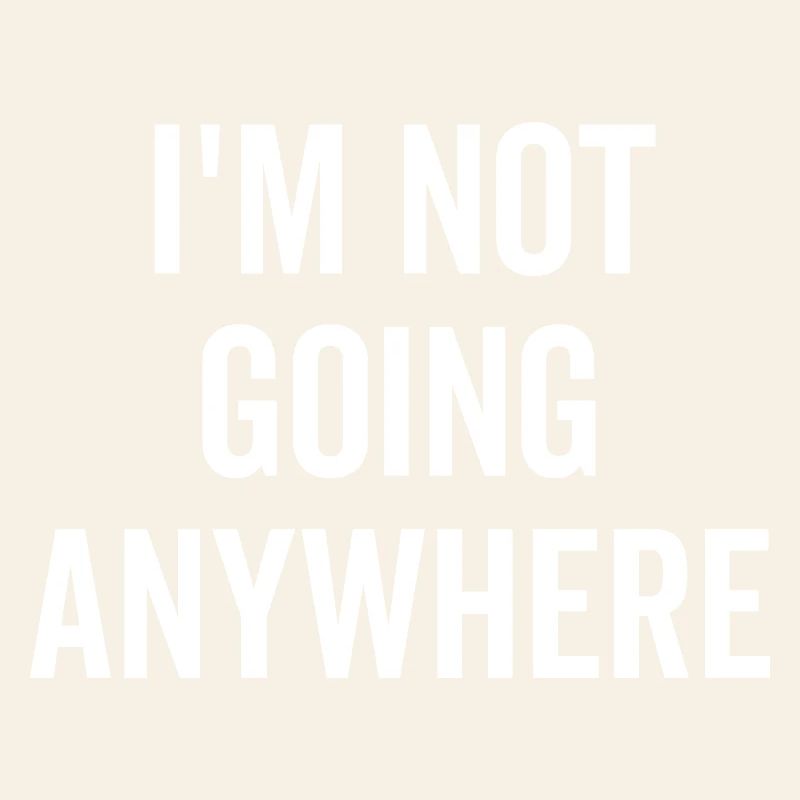 I’m Not Going Anywhere