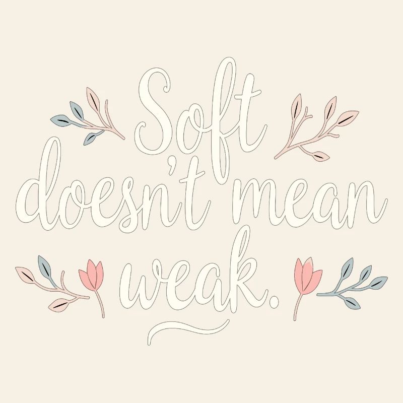 Soft Doesn’t Mean Weak – Selbstliebe