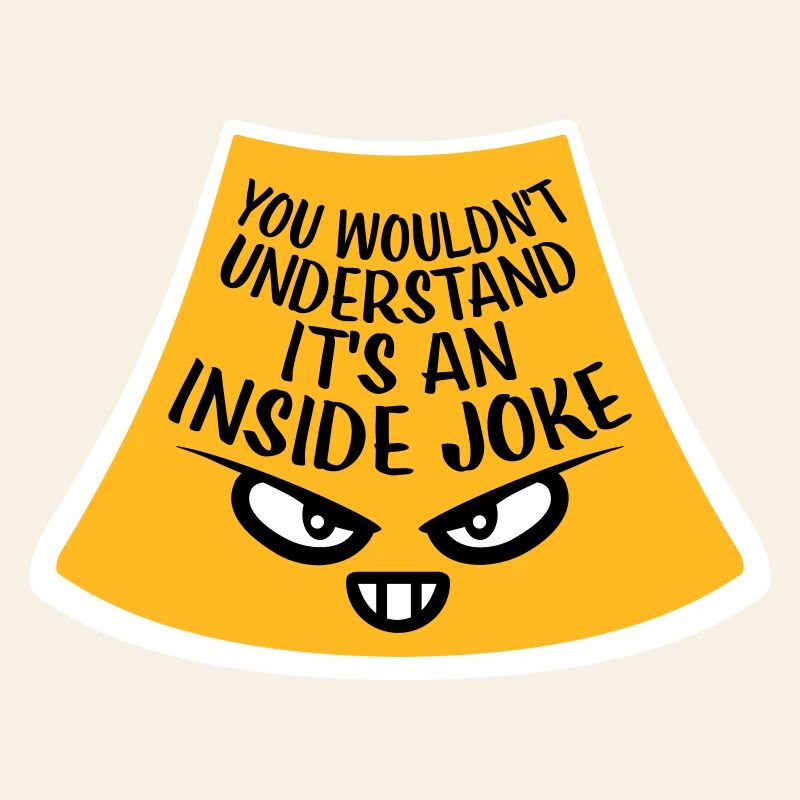 You Wouldn't Understand It's An Inside Joke Saying