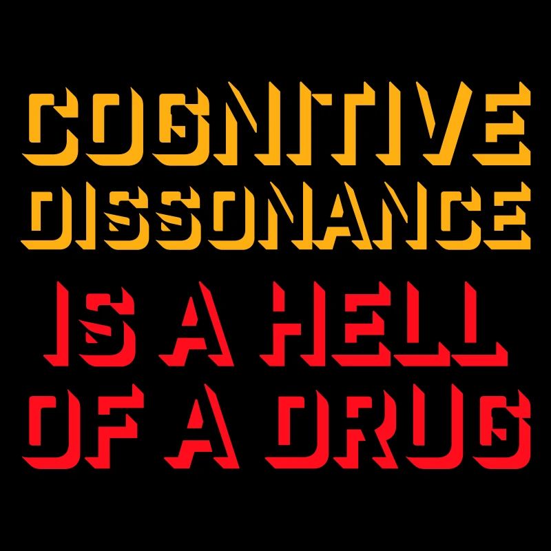 Cognitive Dissonance Is A Hell Of A Drug Spruch