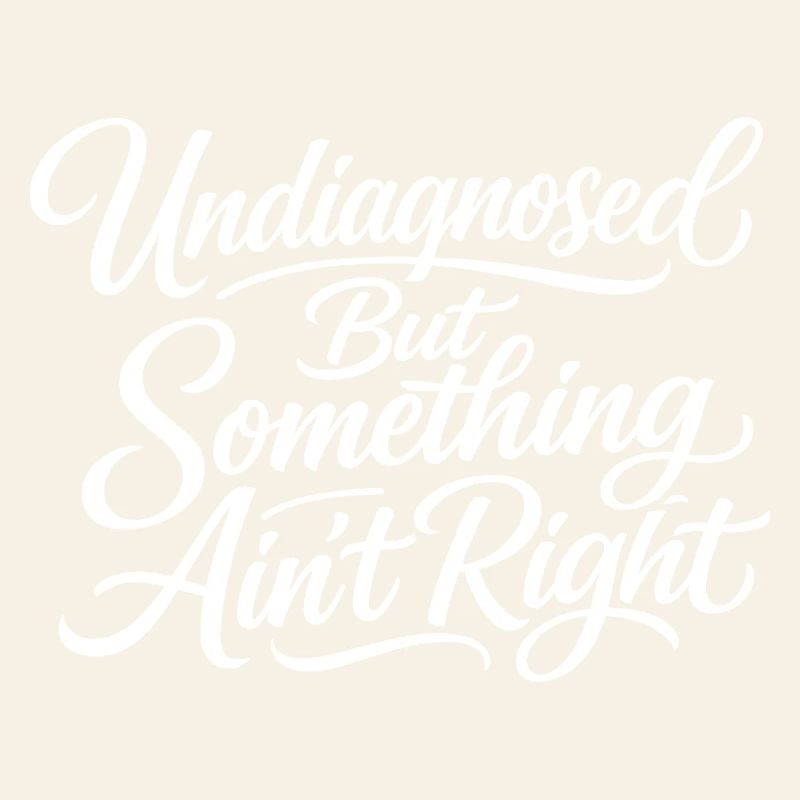 Not diagnosed, but something is wrong