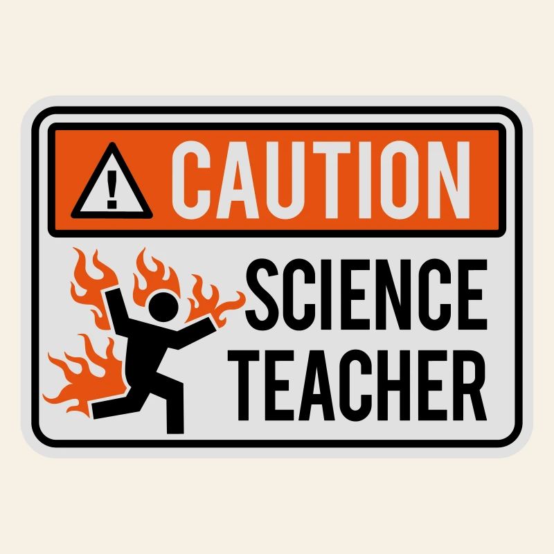 CAUTION, SCIENCE TEACHER - physics, chemistry, lab