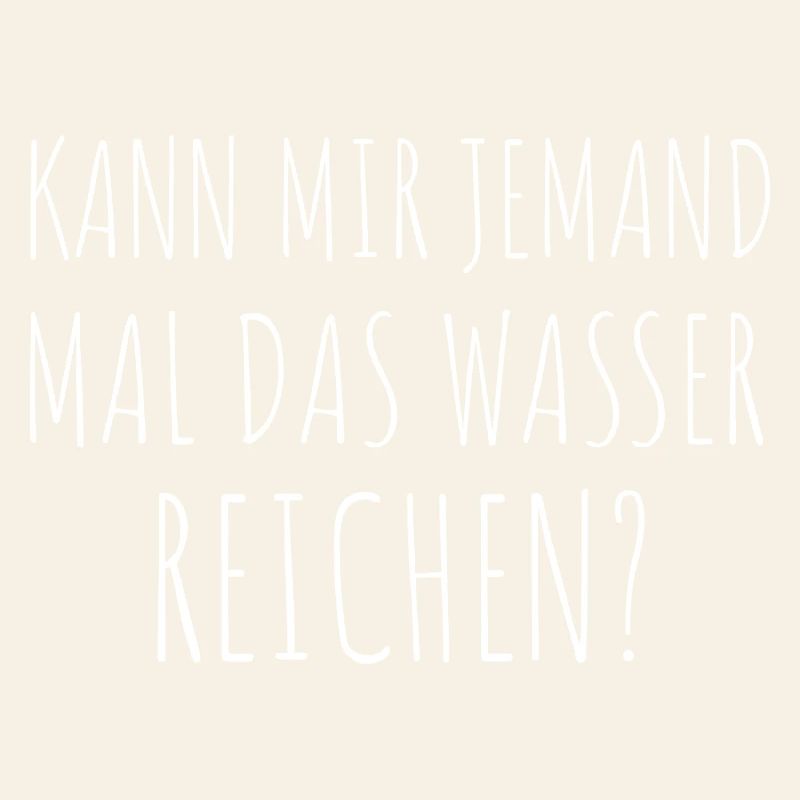 Kann mir jemand mal das Wasser reichen Spruch