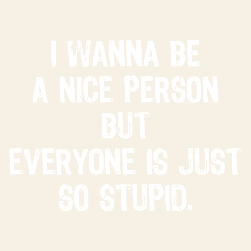 Ich will ein netter Mensch sein, aber alle sind so dumm