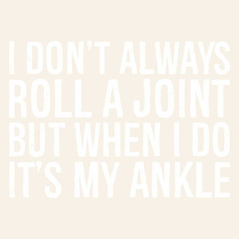 I don't always roll a joint but when I do it's