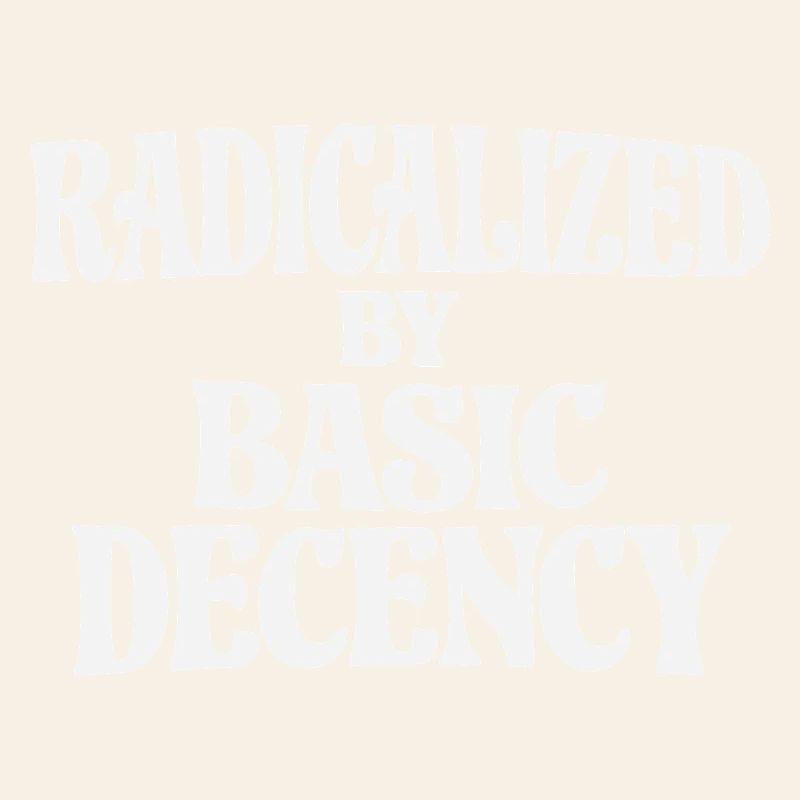Radicalized by Basic Decency