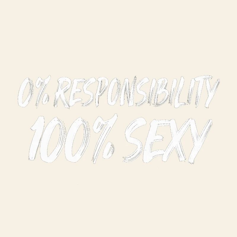 0% Responsibility 100% Sexy