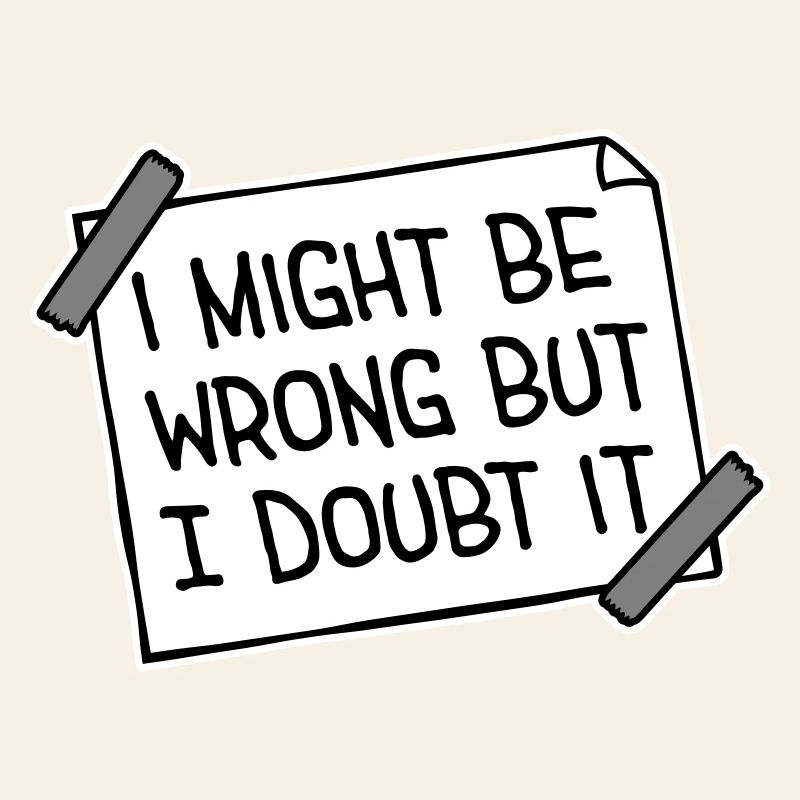 I Might Be Wrong But I Doubt It Lustig Sarkastisch