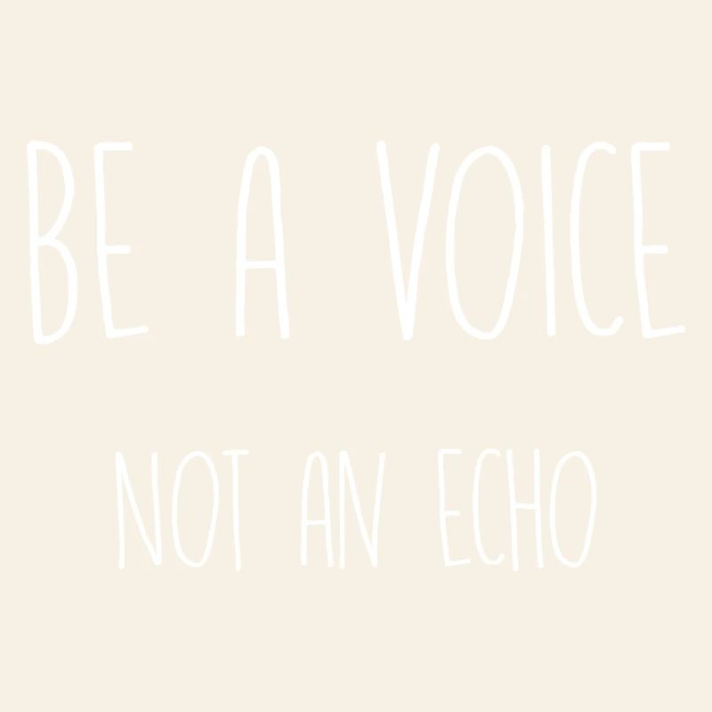 be a voice not an echo