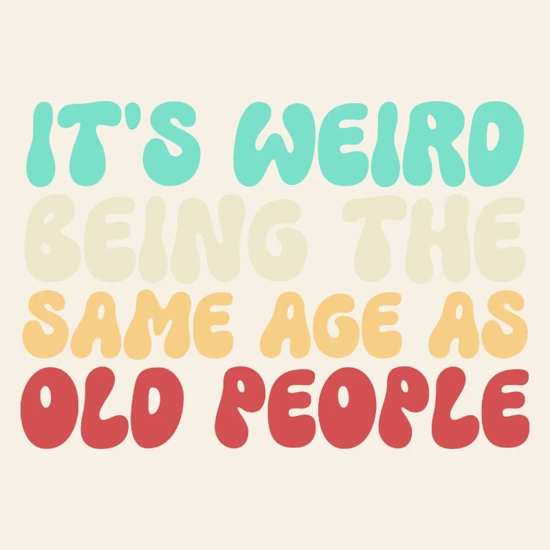 It's Weird Being The Same Age As Old People Groovy