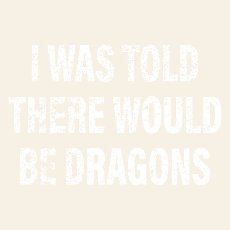 I Was Told There Would Be Dragons