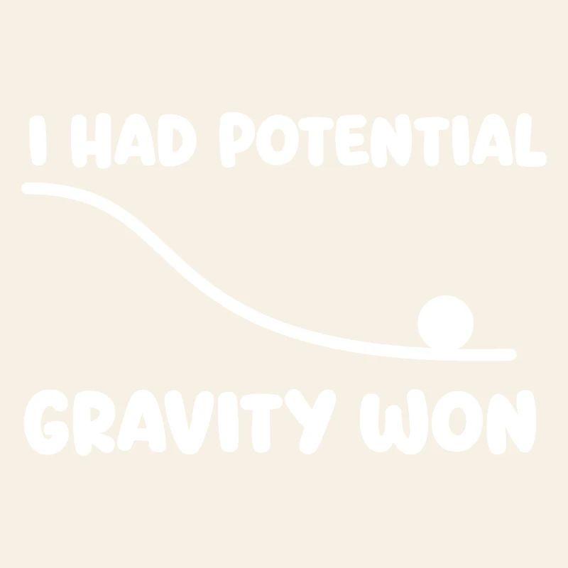 I Had Potential Gravity Won Physics Pun Humor