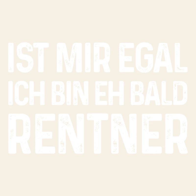 Ist mir egal Ich bin eh bald Rentner