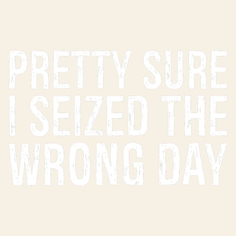 pretty sure I seized the wrong day