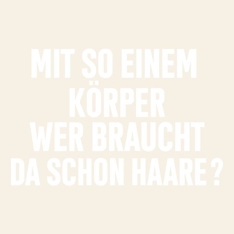Mit So Einem Körper Wer Braucht Da Schon Haare ?