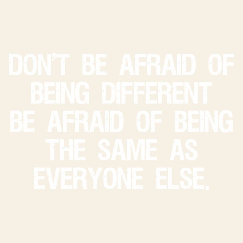 don't be afraid of being different be afraid of
