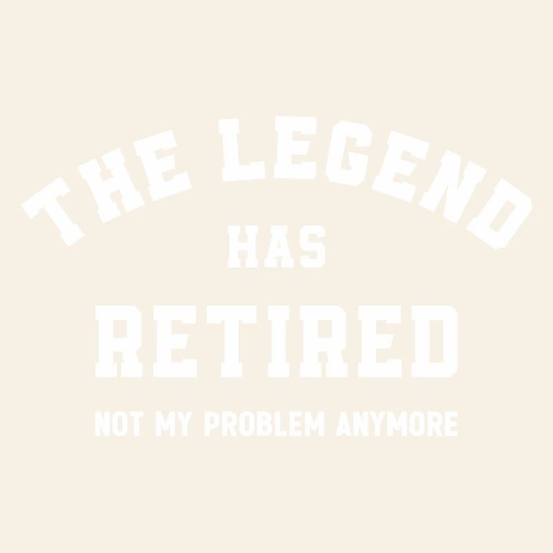 The Legend Has Retired Not My Problem Anymore 