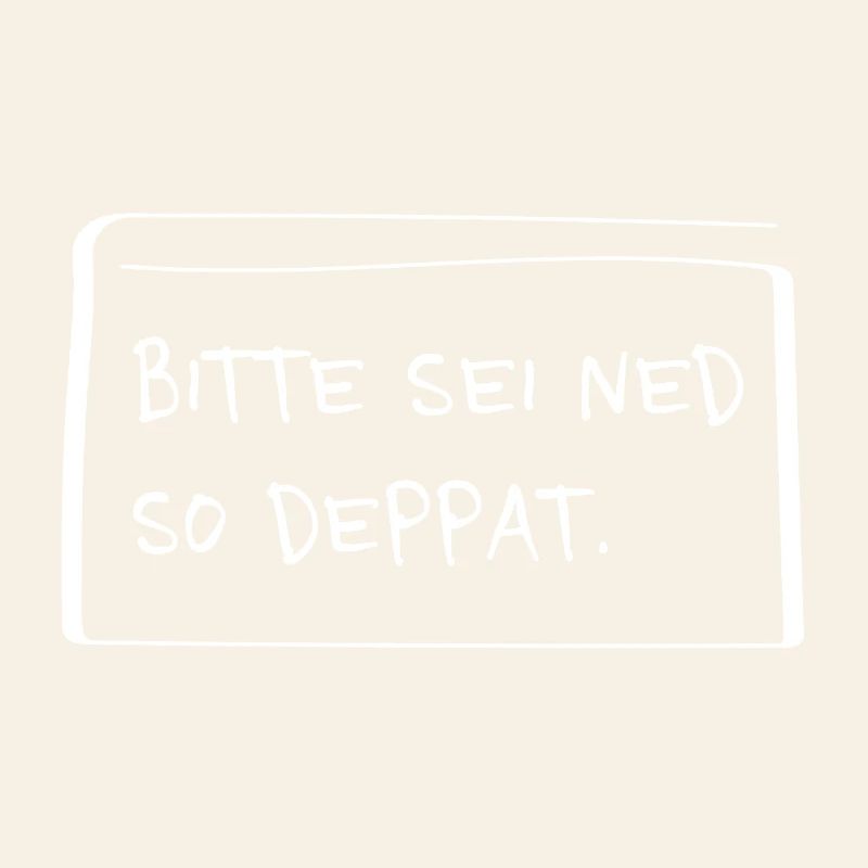 Bitte sei ned so deppat – Lustiger Dialekt Spruch