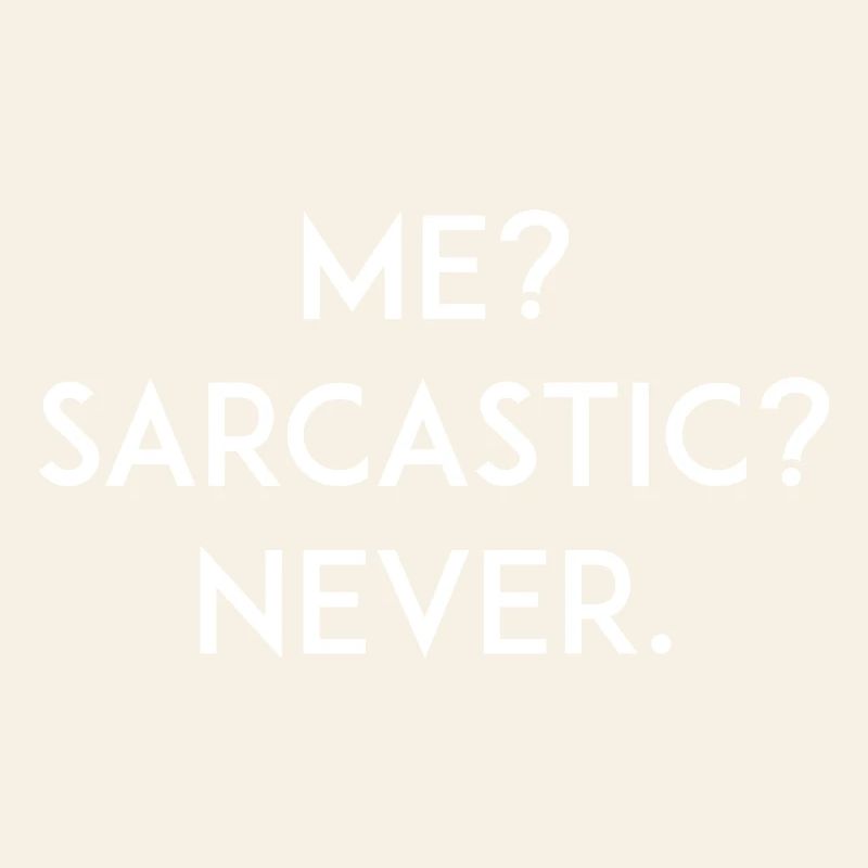 Me? Sarcastic? Never