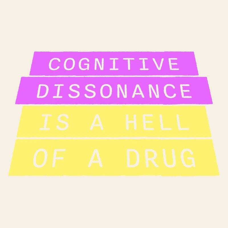 Cognitive Dissonance Is A Hell Of A Drug Saying