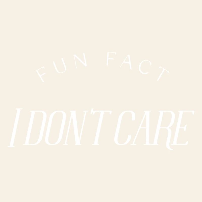 Fun Fact, I don't care