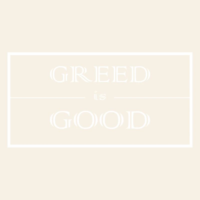 Greed is good