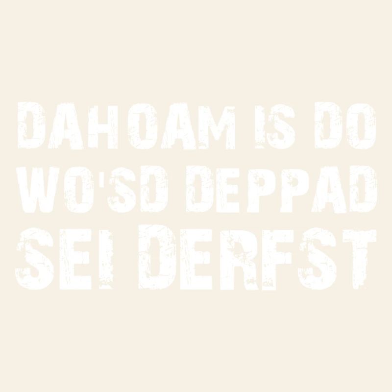Dahoam is do Spruch Bayrischer Dialekt