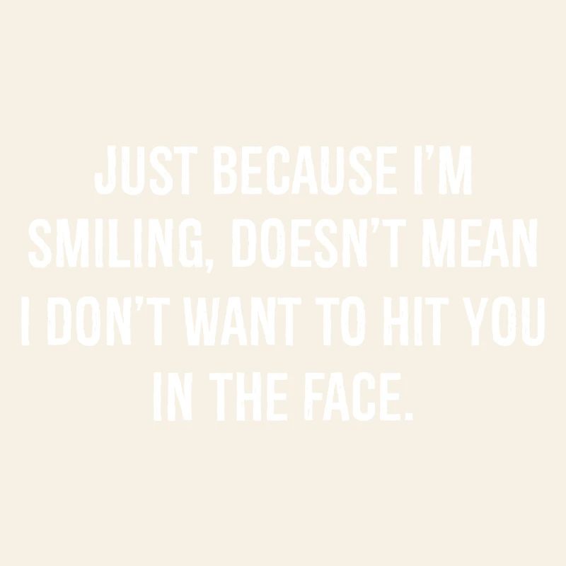 nur weil ich lächle, will ich ins Gesicht schlagen