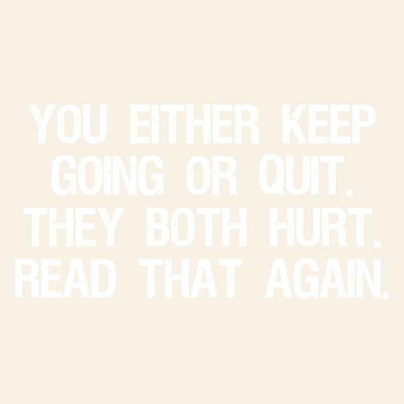 Entweder du machst weiter oder gibst auf, beides tut weh