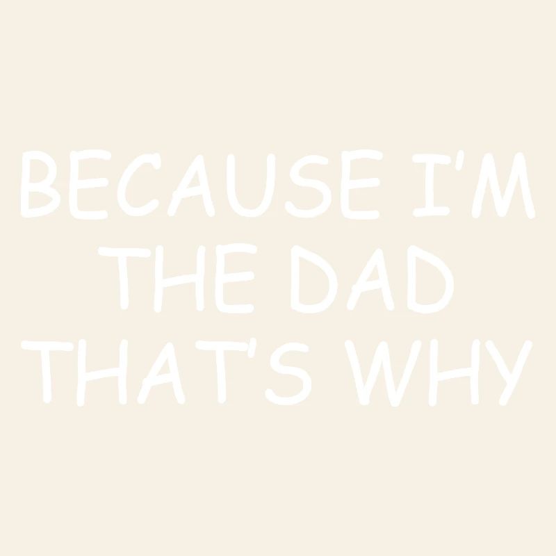Because Im The Dad Thats Why Funny Father Gift