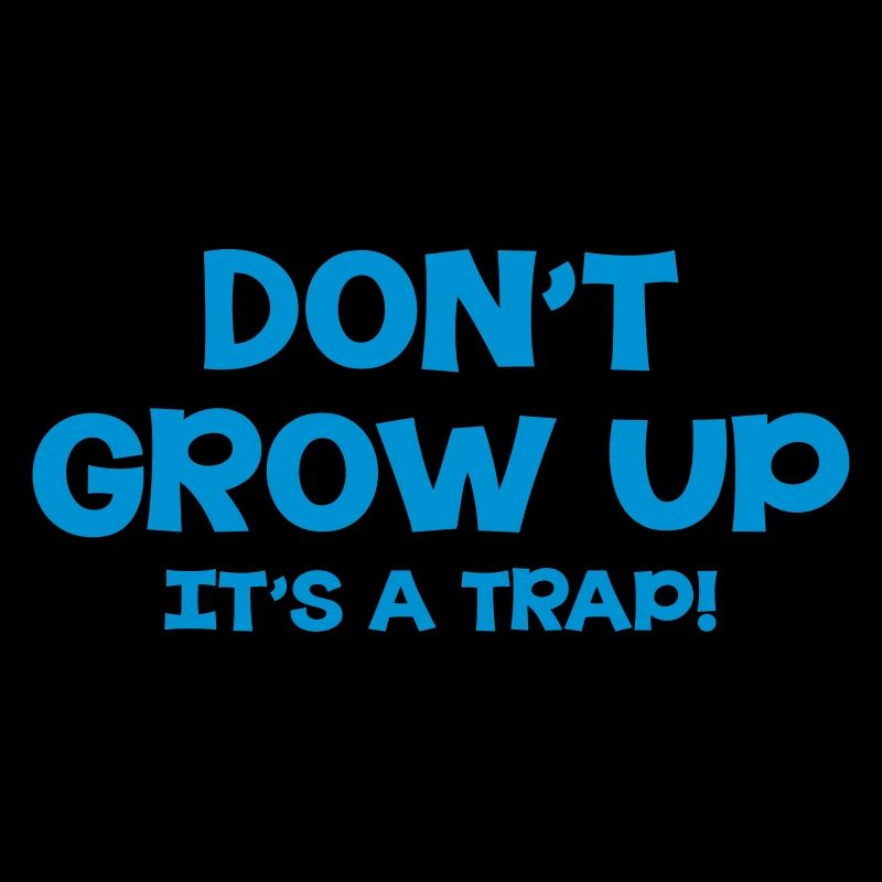 Don't Grow up, It's a t.r.a.p !