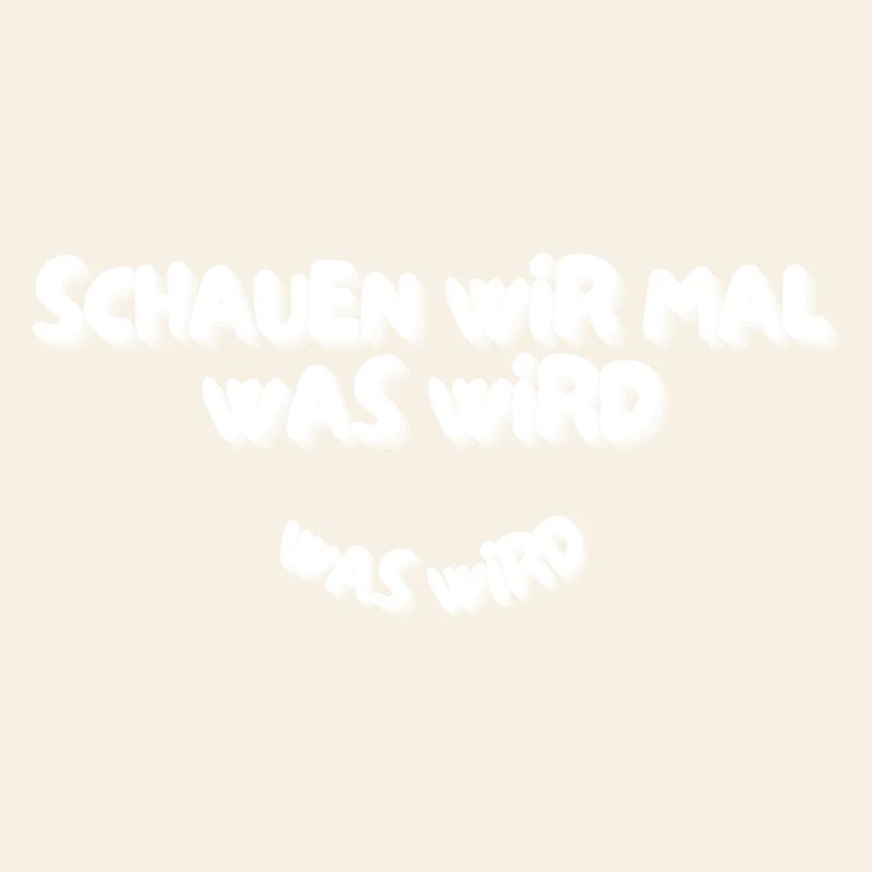 Schauen wir mal was wird - was wird