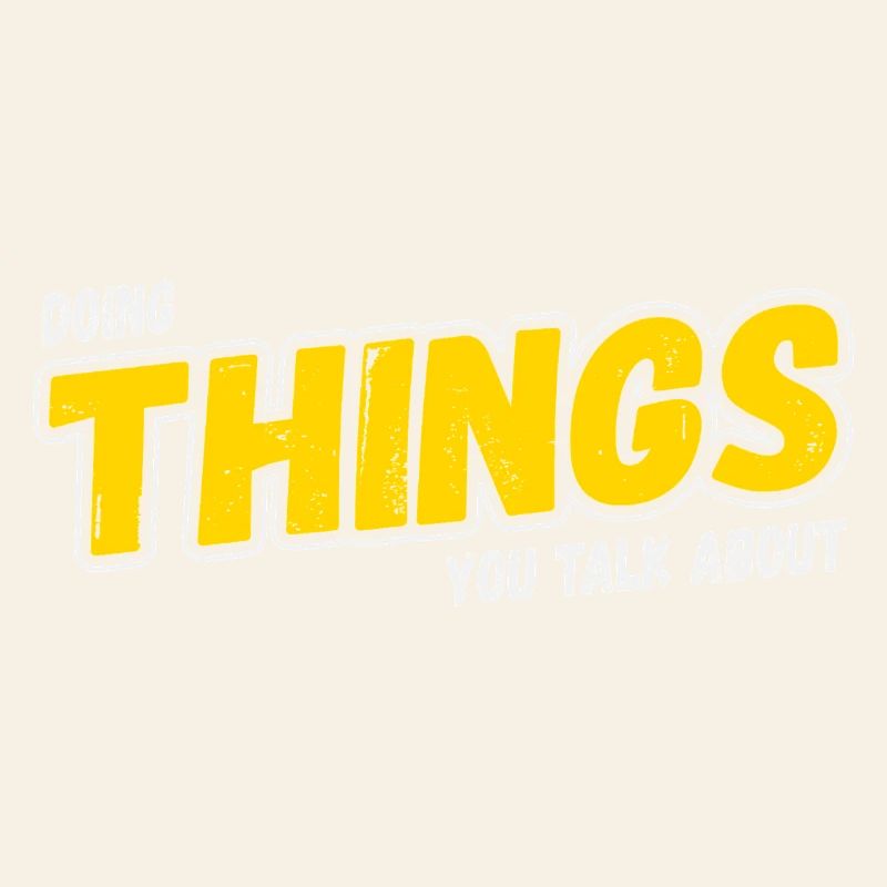 Doing Things You Talk About
