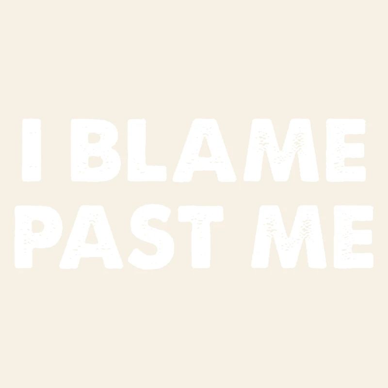 I Blame Past Me