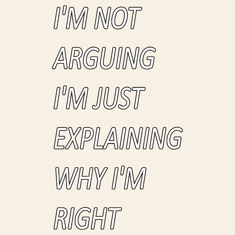 Im Not Arguing Just Explaining Why I'm Right