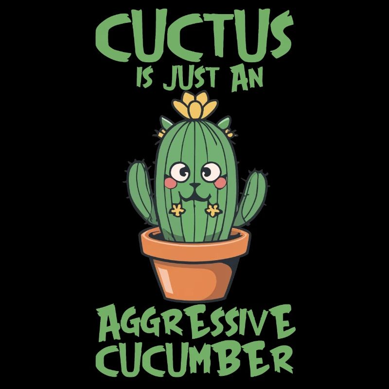 A CUCTUS IS JUST AN AGGRESSIVE CUCUMBER