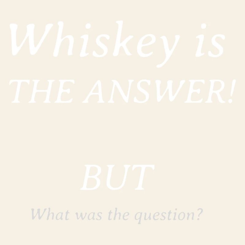 Whiskey is the answer